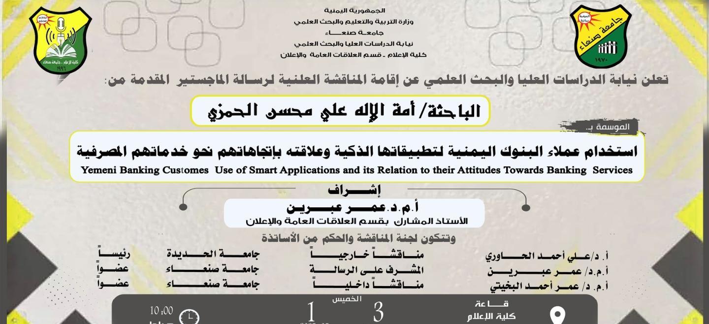 المناقشة العلنية لرسالة الماجستير المقدمة من الباحثة : أمة الإله علي محسن الحمزي ، والموسومة بـ (استخدام عملاء البنوك اليمنية لتطبيقاتها الذكية وعلاقته باتجاهاتهم نحو خدماتها المصرفية) المناقشة العلنية لرسالة الماجستير المقدمة من الباحثة : أمة الإله علي محسن الحمزي ، والموسومة بـ (استخدام عملاء البنوك اليمنية لتطبيقاتها الذكية وعلاقته باتجاهاتهم نحو خدماتها المصرفية)